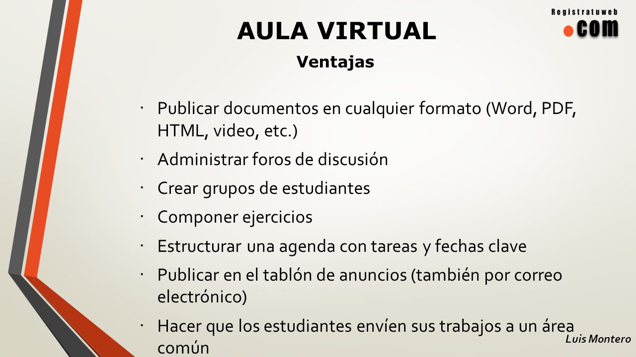 AULA VIRTUAL Ventajas. Publicar documentos en cualquier formato (Word, PDF, HTML, video, etc.) Administrar foros de discusión.