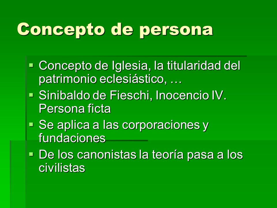 Concepto de persona Concepto de Iglesia, la titularidad del patrimonio eclesiástico, … Sinibaldo de Fieschi, Inocencio IV. Persona ficta.