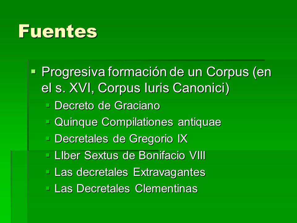 Fuentes Progresiva formación de un Corpus (en el s. XVI, Corpus Iuris Canonici) Decreto de Graciano.