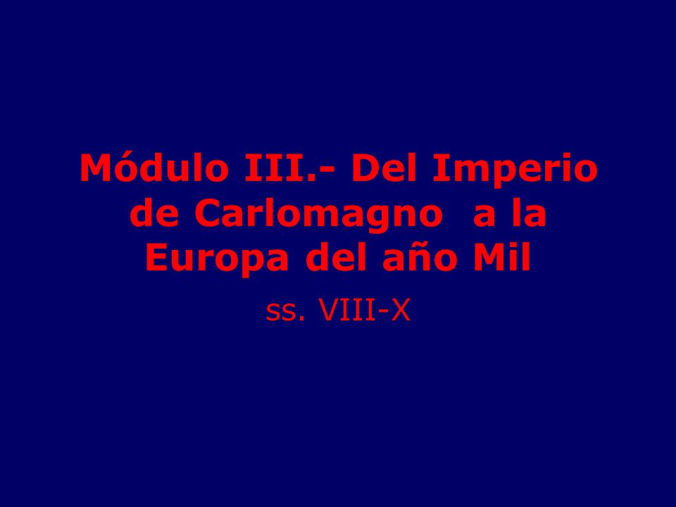 Módulo III.- Del Imperio de Carlomagno a la Europa del año Mil