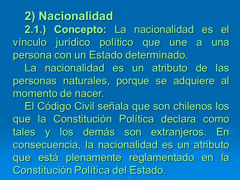 2) Nacionalidad 2.1.) Concepto: La nacionalidad es el vínculo jurídico político que une a una persona con un Estado determinado.