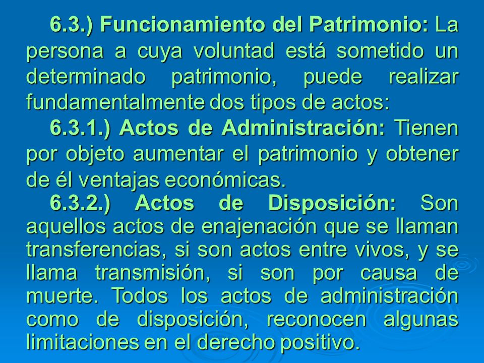 6.3.) Funcionamiento del Patrimonio: La persona a cuya voluntad está sometido un determinado patrimonio, puede realizar fundamentalmente dos tipos de actos:
