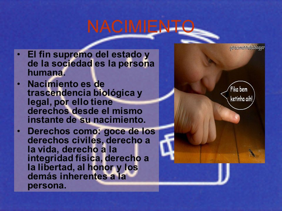 NACIMIENTO El fin supremo del estado y de la sociedad es la persona humana.