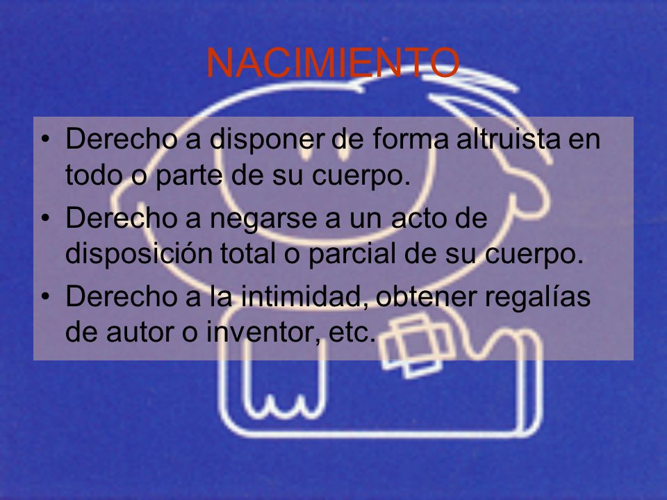 NACIMIENTO Derecho a disponer de forma altruista en todo o parte de su cuerpo.
