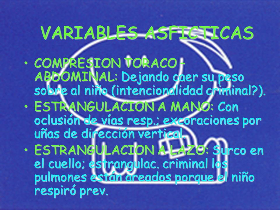 VARIABLES ASFICTICAS COMPRESION TORACO – ABDOMINAL: Dejando caer su peso sobre al niño (intencionalidad criminal ).