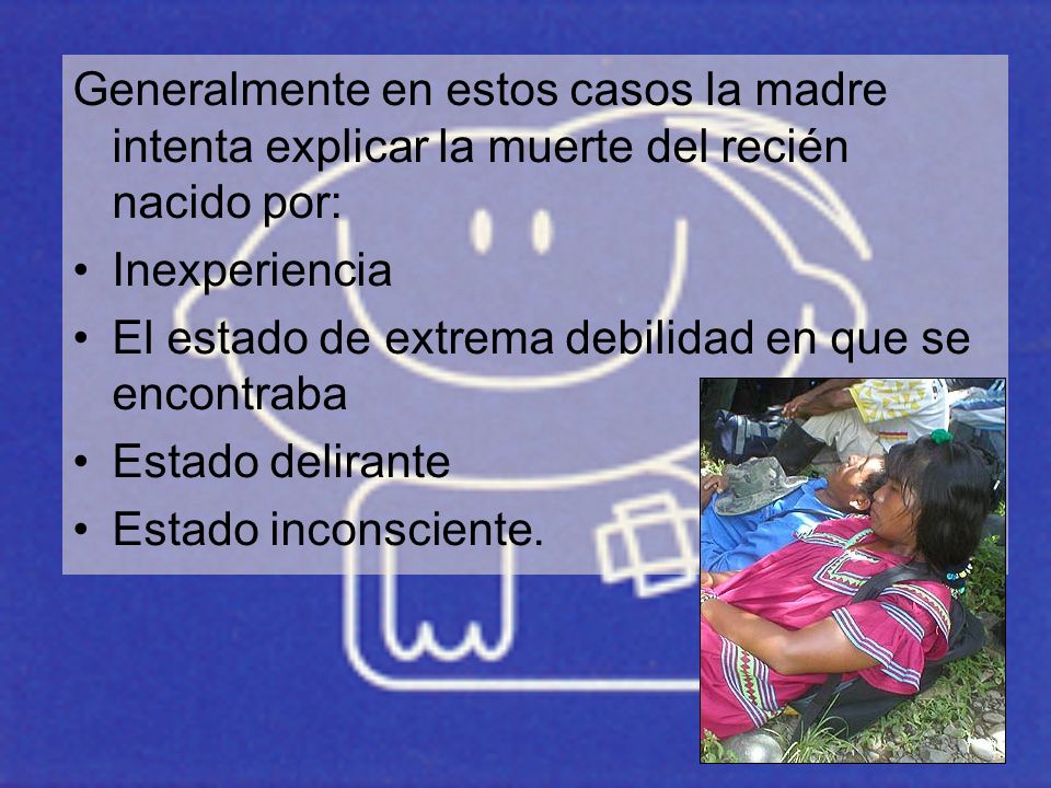 Generalmente en estos casos la madre intenta explicar la muerte del recién nacido por: