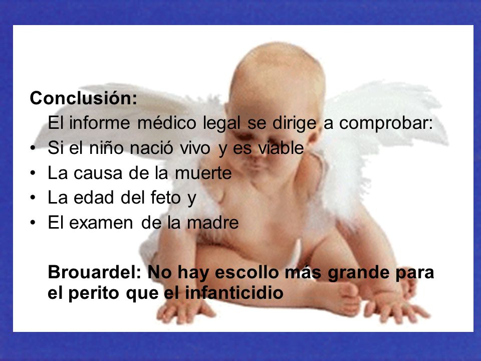 Conclusión: El informe médico legal se dirige a comprobar: Si el niño nació vivo y es viable. La causa de la muerte.