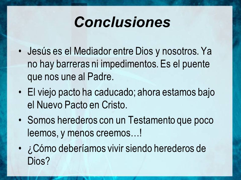 Conclusiones Jesús es el Mediador entre Dios y nosotros. Ya no hay barreras ni impedimentos. Es el puente que nos une al Padre.