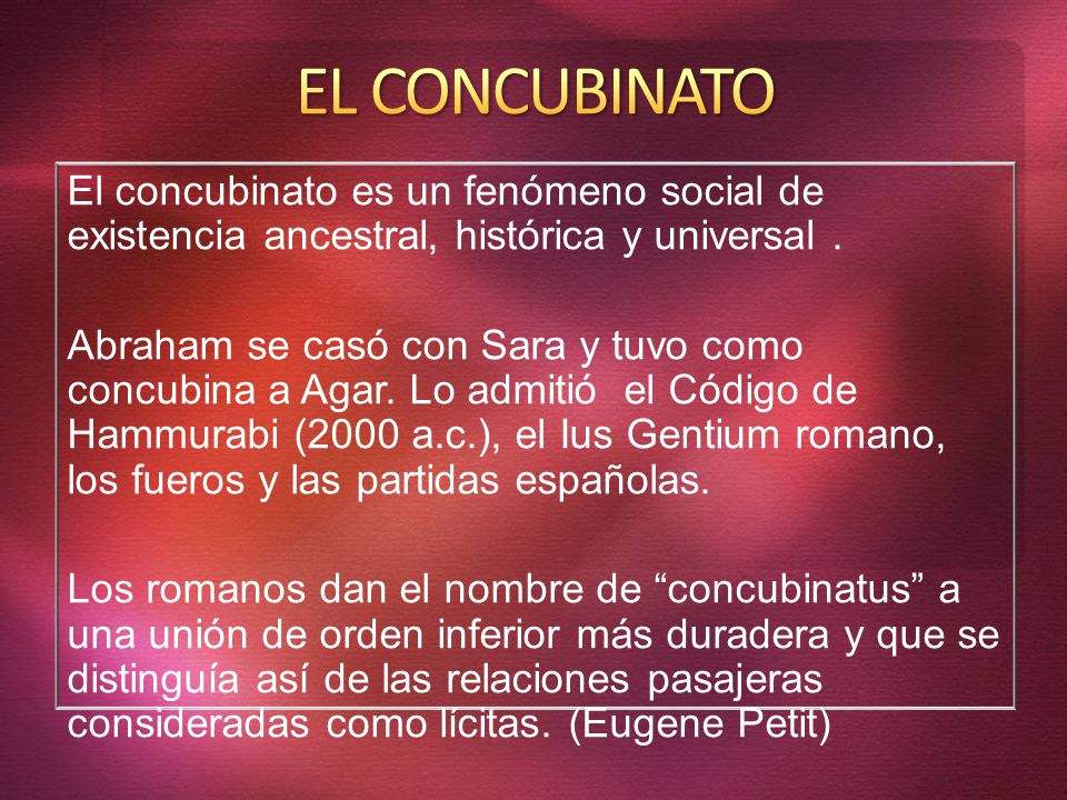 EL CONCUBINATO El concubinato es un fenómeno social de existencia ancestral, histórica y universal .