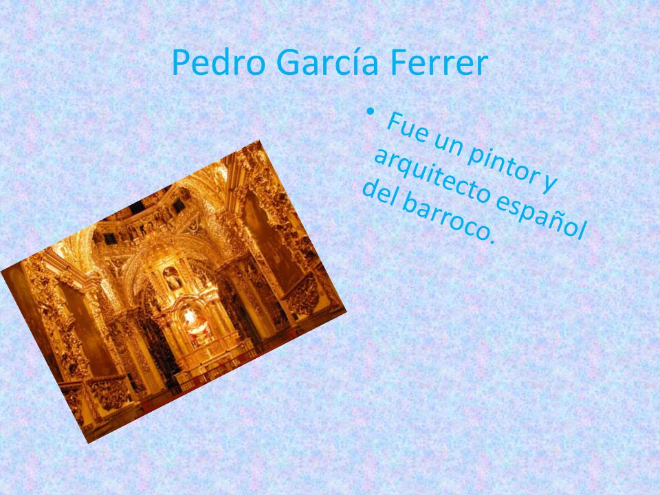 Pedro García Ferrer Fue un pintor y arquitecto español del barroco.