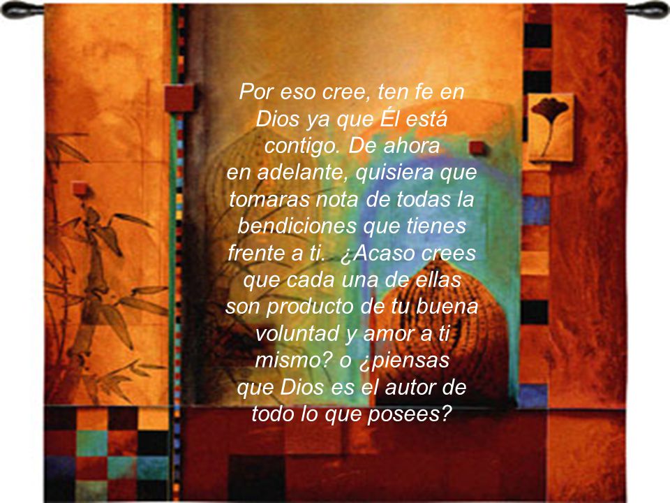 Por eso cree, ten fe en Dios ya que Él está contigo. De ahora