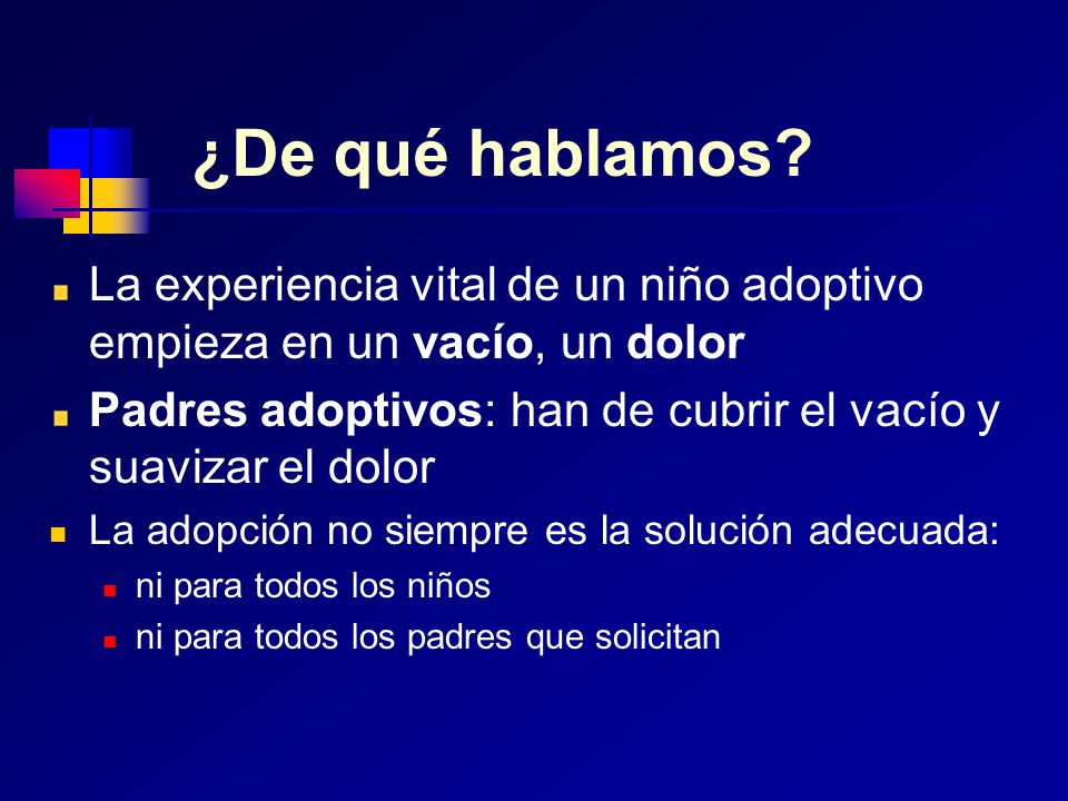 ¿De qué hablamos La experiencia vital de un niño adoptivo empieza en un vacío, un dolor.