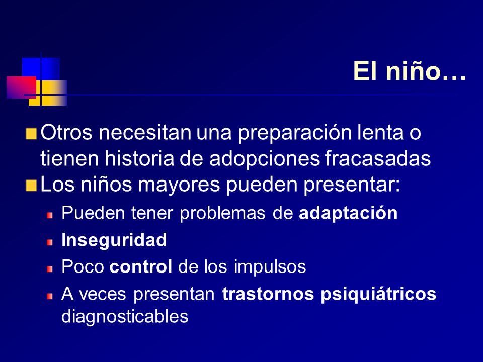 El niño… Otros necesitan una preparación lenta o tienen historia de adopciones fracasadas. Los niños mayores pueden presentar: