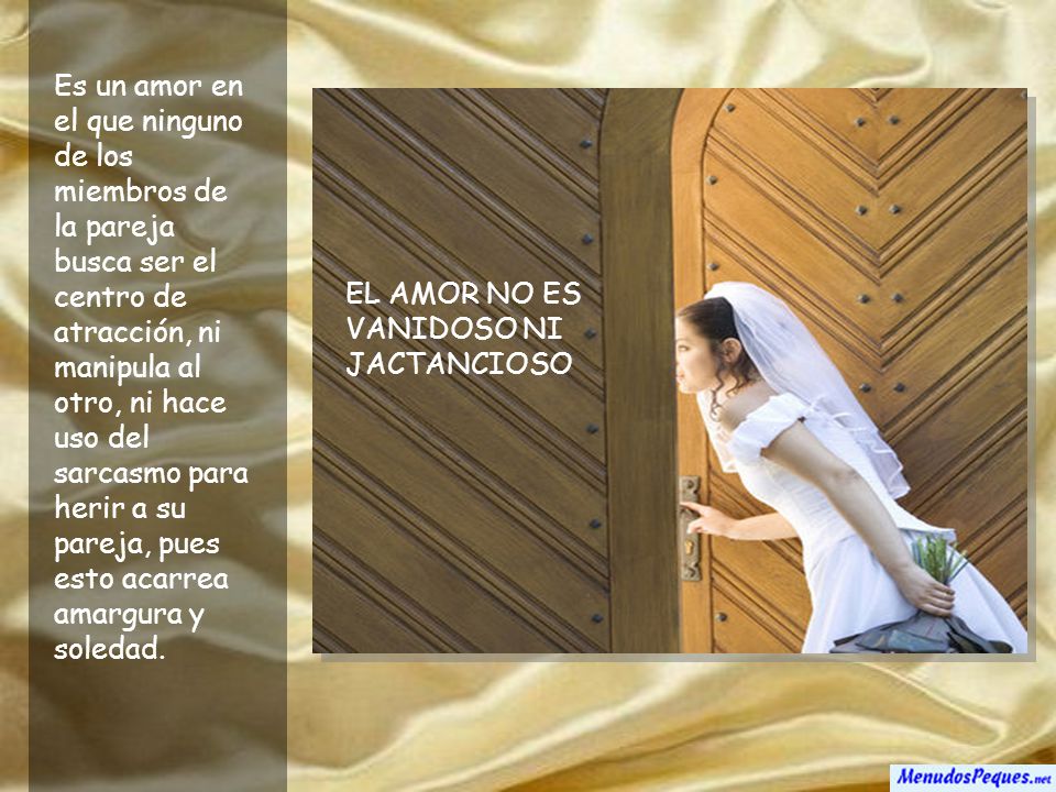 Es un amor en el que ninguno de los miembros de la pareja busca ser el centro de atracción, ni manipula al otro, ni hace uso del sarcasmo para herir a su pareja, pues esto acarrea amargura y soledad.