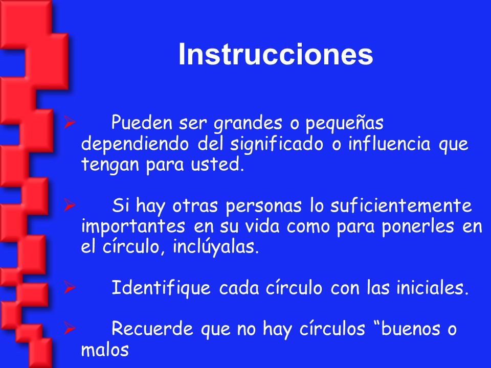 Instrucciones Pueden ser grandes o pequeñas dependiendo del significado o influencia que tengan para usted.