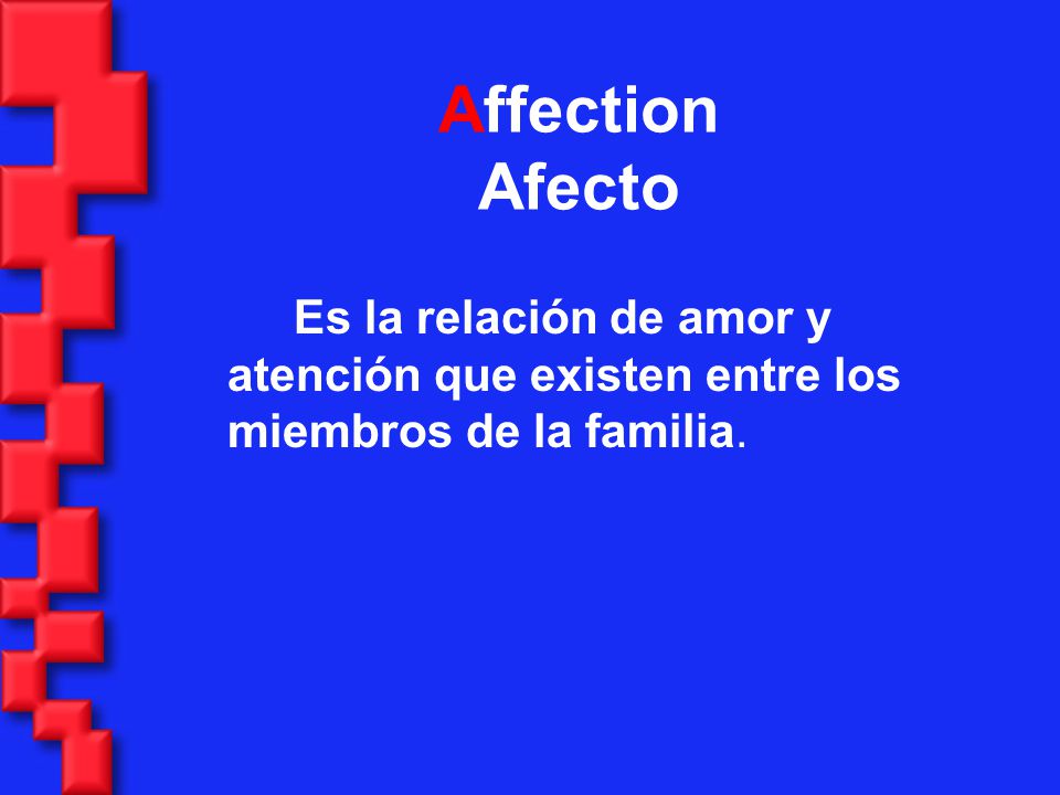 Affection Afecto Es la relación de amor y atención que existen entre los miembros de la familia.