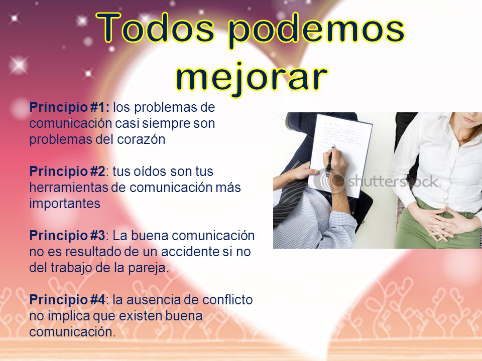 Todos podemos mejorar Principio #1: los problemas de comunicación casi siempre son problemas del corazón.