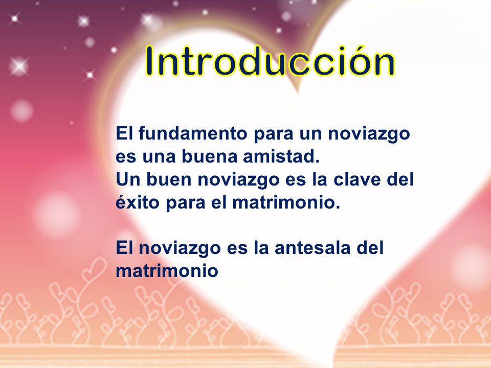 Introducción El fundamento para un noviazgo es una buena amistad.
