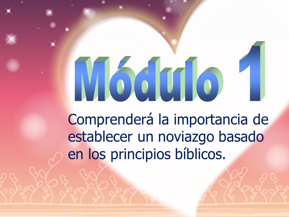 Módulo 1 Comprenderá la importancia de establecer un noviazgo basado en los principios bíblicos.