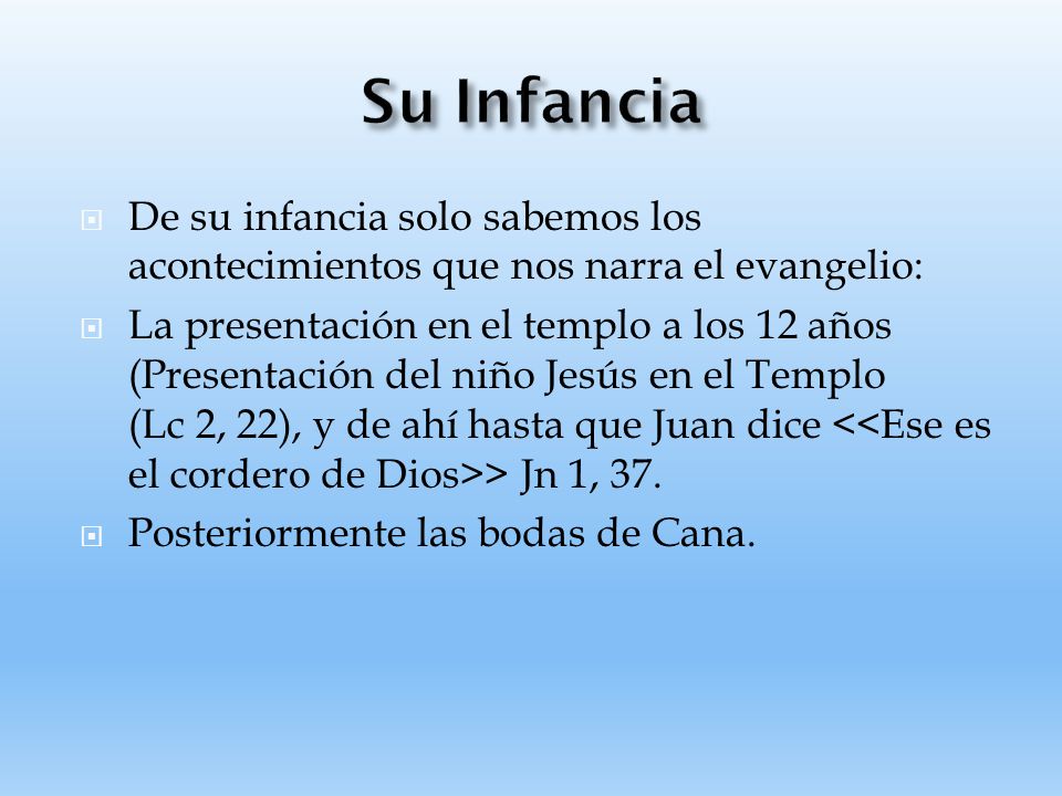 Su Infancia De su infancia solo sabemos los acontecimientos que nos narra el evangelio: