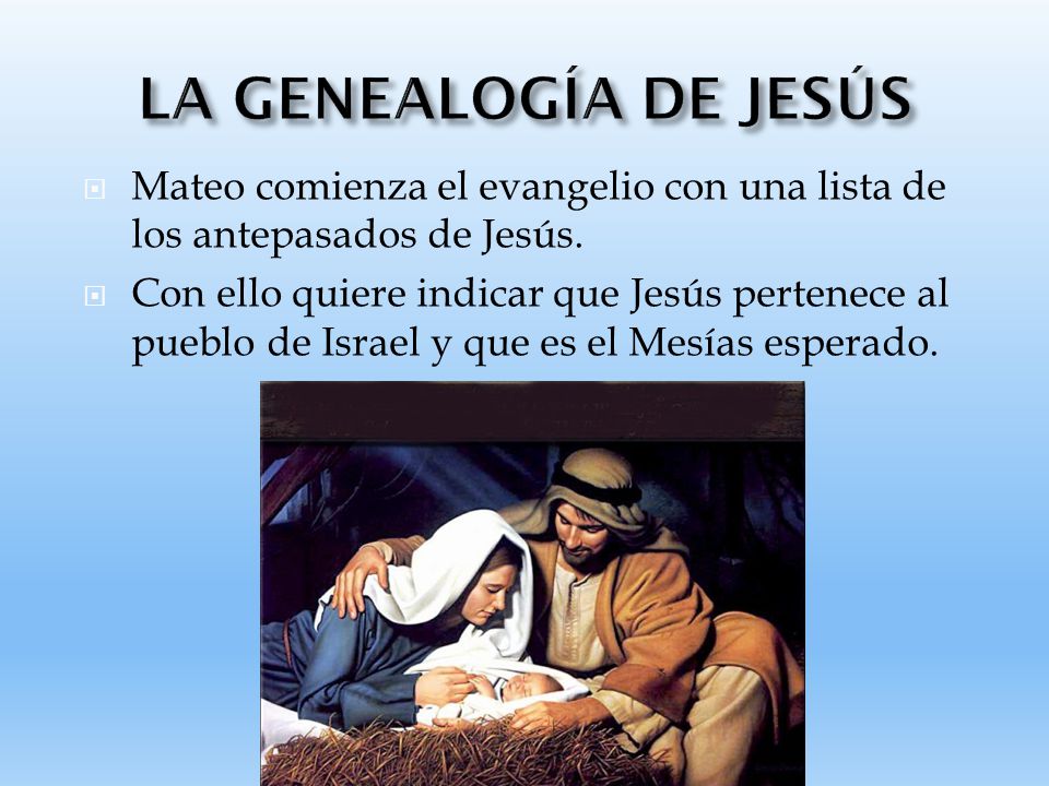 LA GENEALOGÍA DE JESÚS Mateo comienza el evangelio con una lista de los antepasados de Jesús.