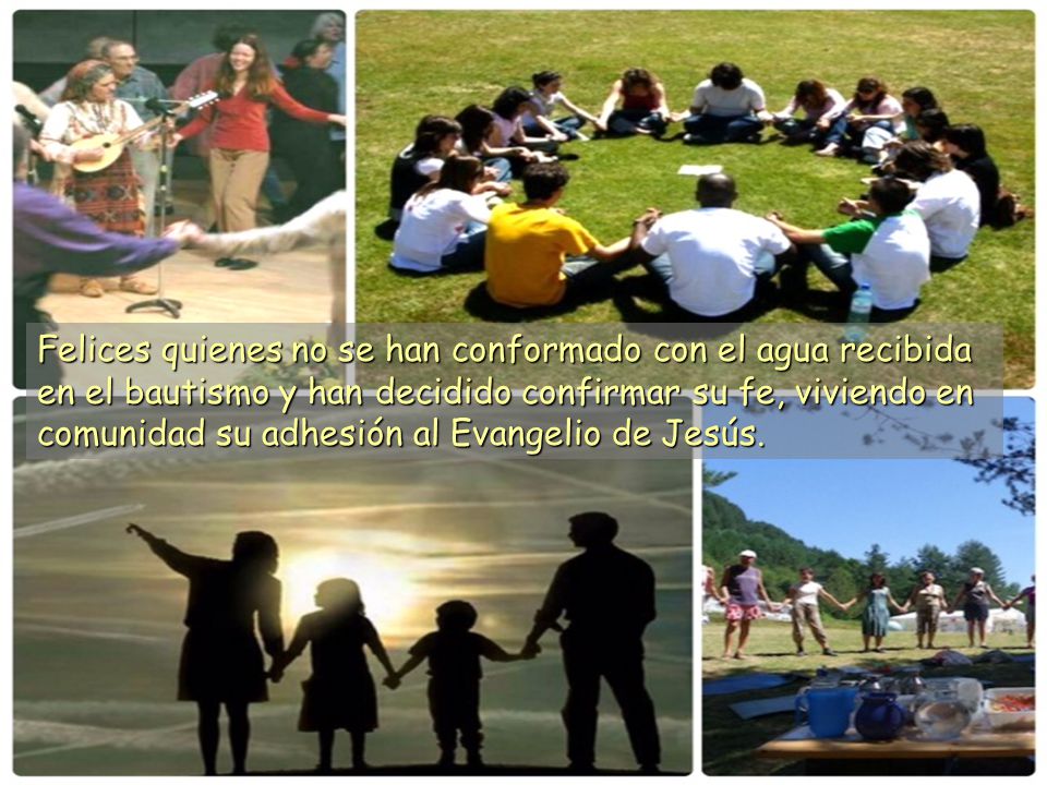 Felices quienes no se han conformado con el agua recibida en el bautismo y han decidido confirmar su fe, viviendo en comunidad su adhesión al Evangelio de Jesús.