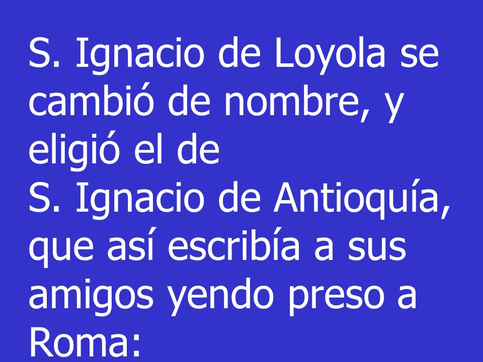 S. Ignacio de Loyola se cambió de nombre, y eligió el de.