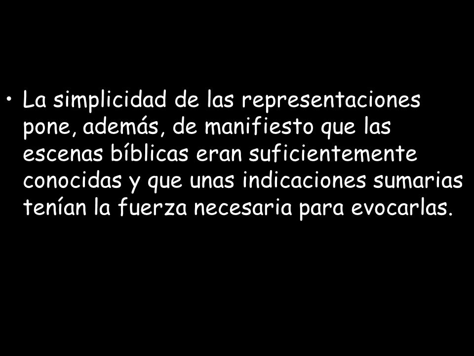 La simplicidad de las representaciones pone, además, de manifiesto que las escenas bíblicas eran suficientemente conocidas y que unas indicaciones sumarias tenían la fuerza necesaria para evocarlas.