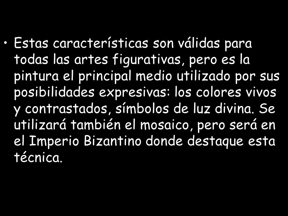 Estas características son válidas para todas las artes figurativas, pero es la pintura el principal medio utilizado por sus posibilidades expresivas: los colores vivos y contrastados, símbolos de luz divina.