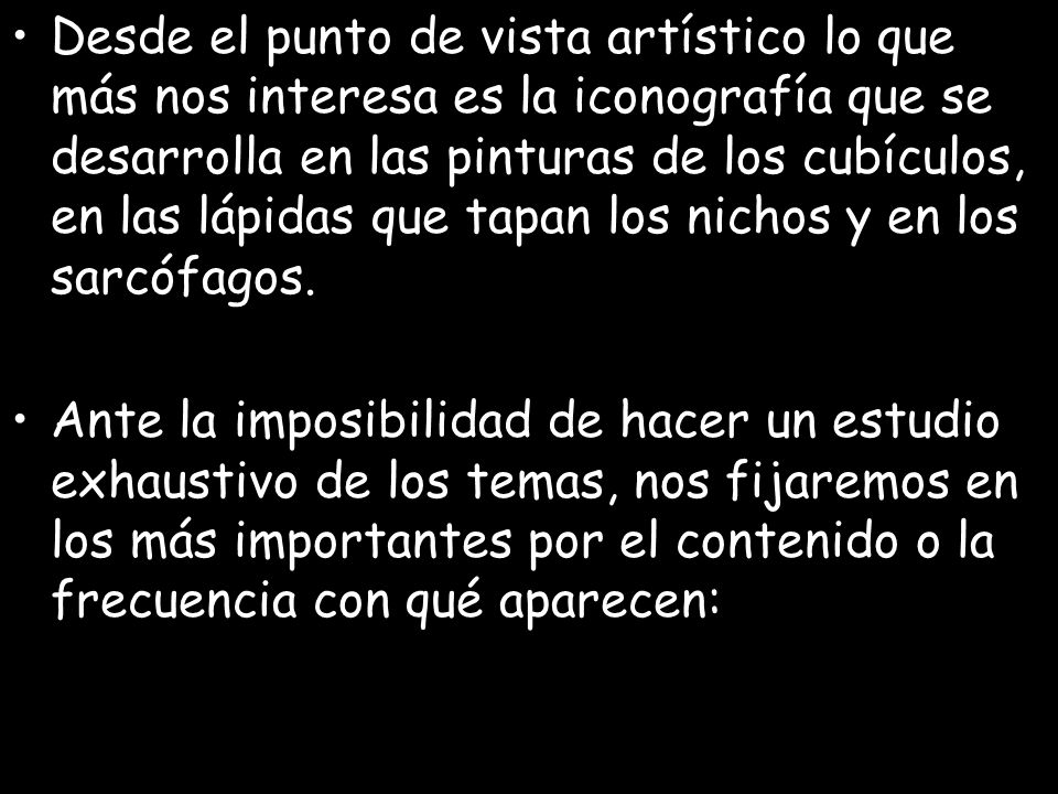 Desde el punto de vista artístico lo que más nos interesa es la iconografía que se desarrolla en las pinturas de los cubículos, en las lápidas que tapan los nichos y en los sarcófagos.