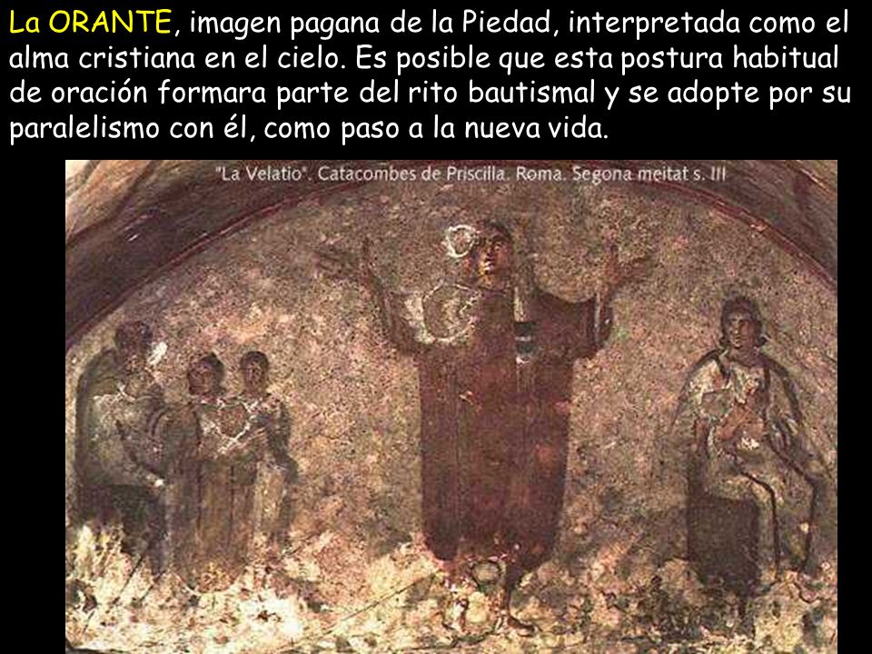 La ORANTE, imagen pagana de la Piedad, interpretada como el alma cristiana en el cielo.