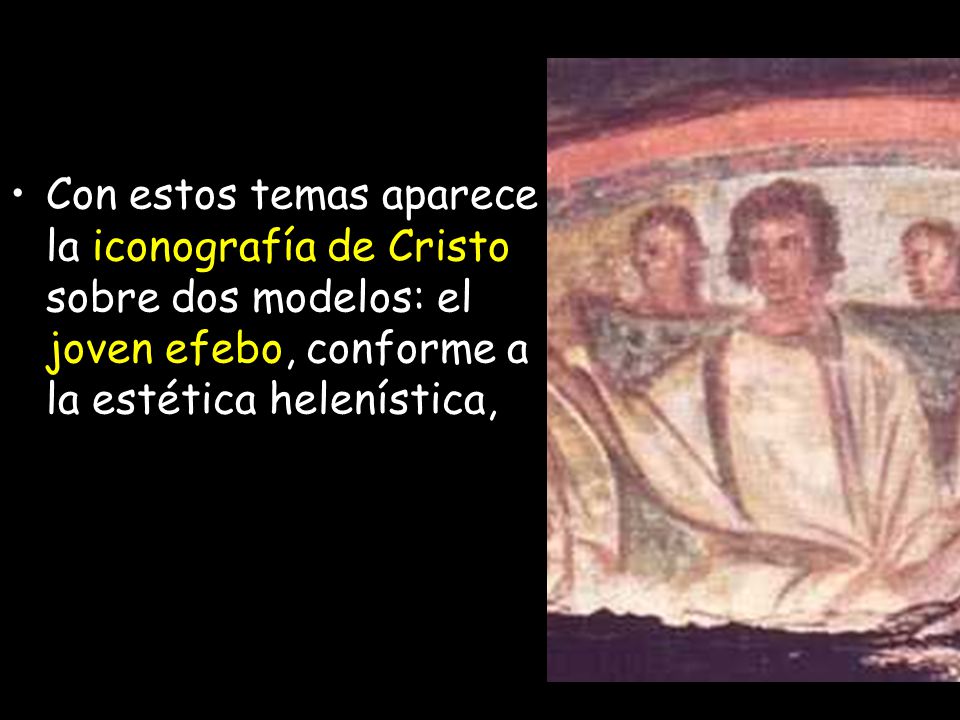 Con estos temas aparece la iconografía de Cristo sobre dos modelos: el joven efebo, conforme a la estética helenística,