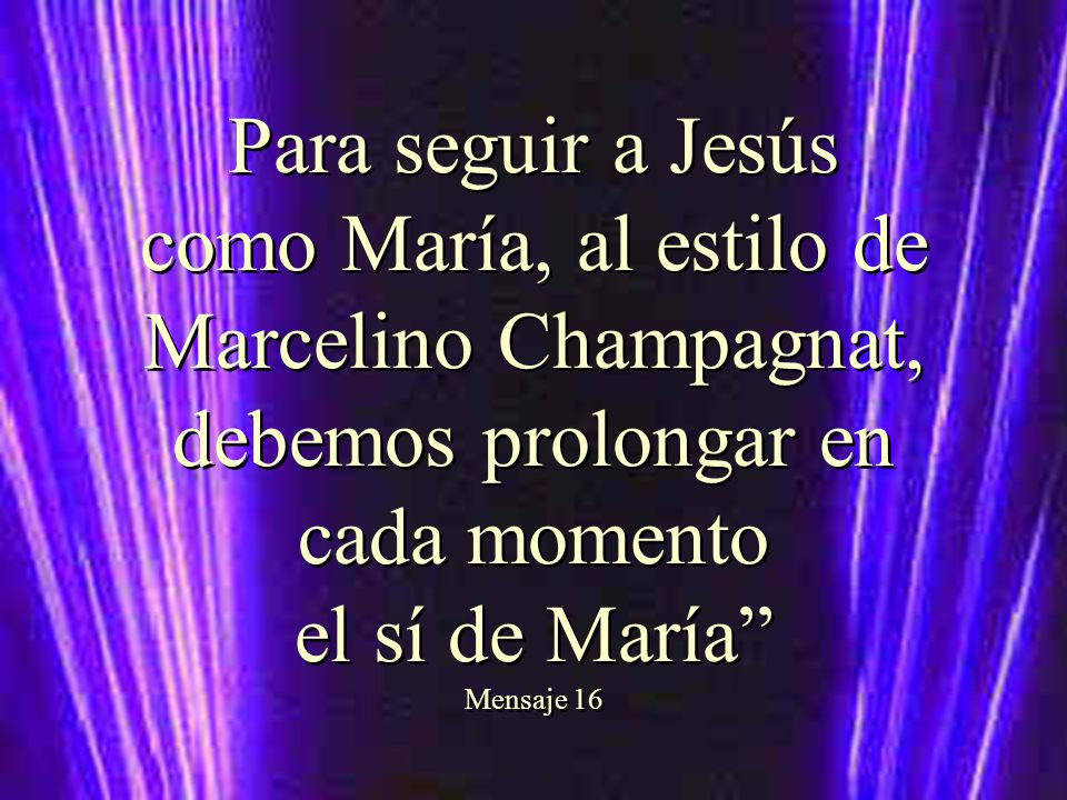 Para seguir a Jesús como María, al estilo de Marcelino Champagnat, debemos prolongar en cada momento el sí de María Mensaje 16