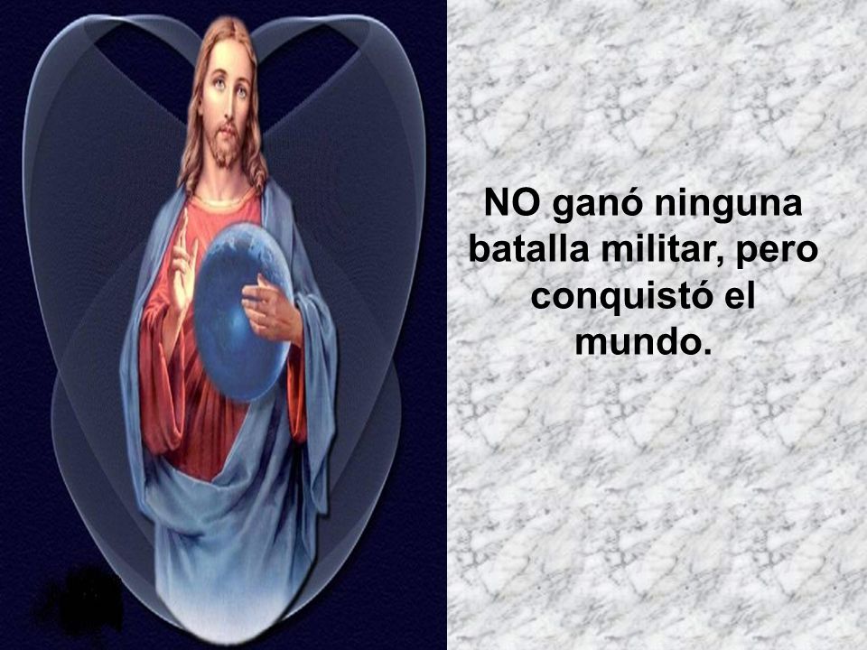 NO ganó ninguna batalla militar, pero conquistó el mundo.