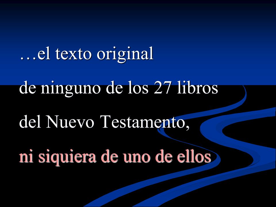 …el texto original de ninguno de los 27 libros del Nuevo Testamento, ni siquiera de uno de ellos