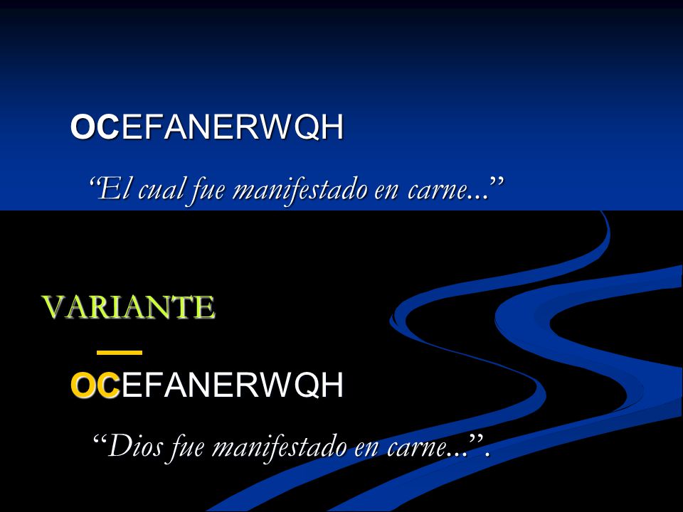 OCEFANERWQH El cual fue manifestado en carne... VARIANTE Dios fue manifestado en carne... .