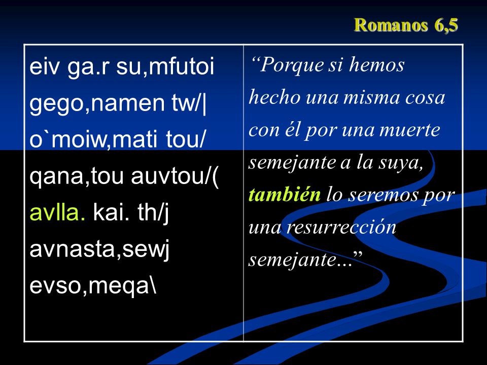 Romanos 6,5 eiv ga.r su,mfutoi gego,namen tw/| o`moiw,mati tou/ qana,tou auvtou/( avlla. kai. th/j avnasta,sewj evso,meqa\