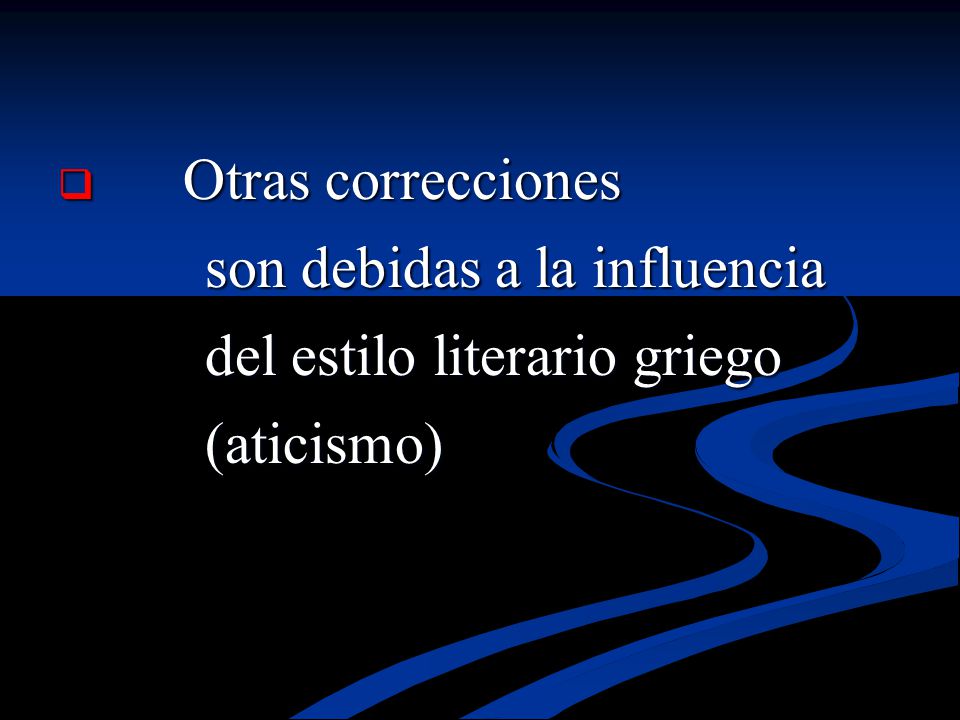Otras correcciones son debidas a la influencia del estilo literario griego (aticismo)
