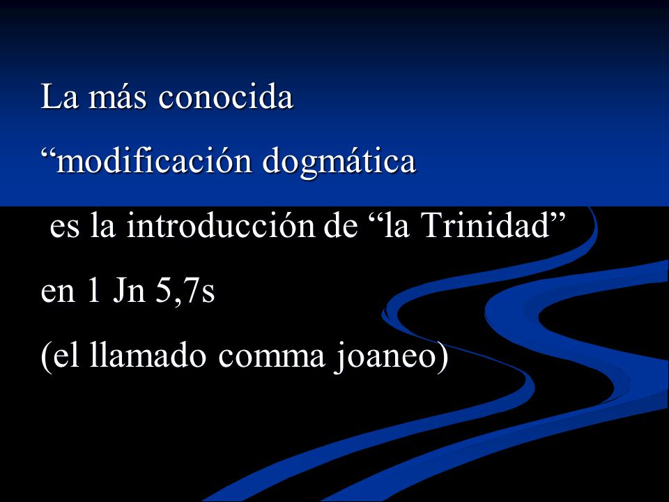 La más conocida modificación dogmática. es la introducción de la Trinidad en 1 Jn 5,7s.
