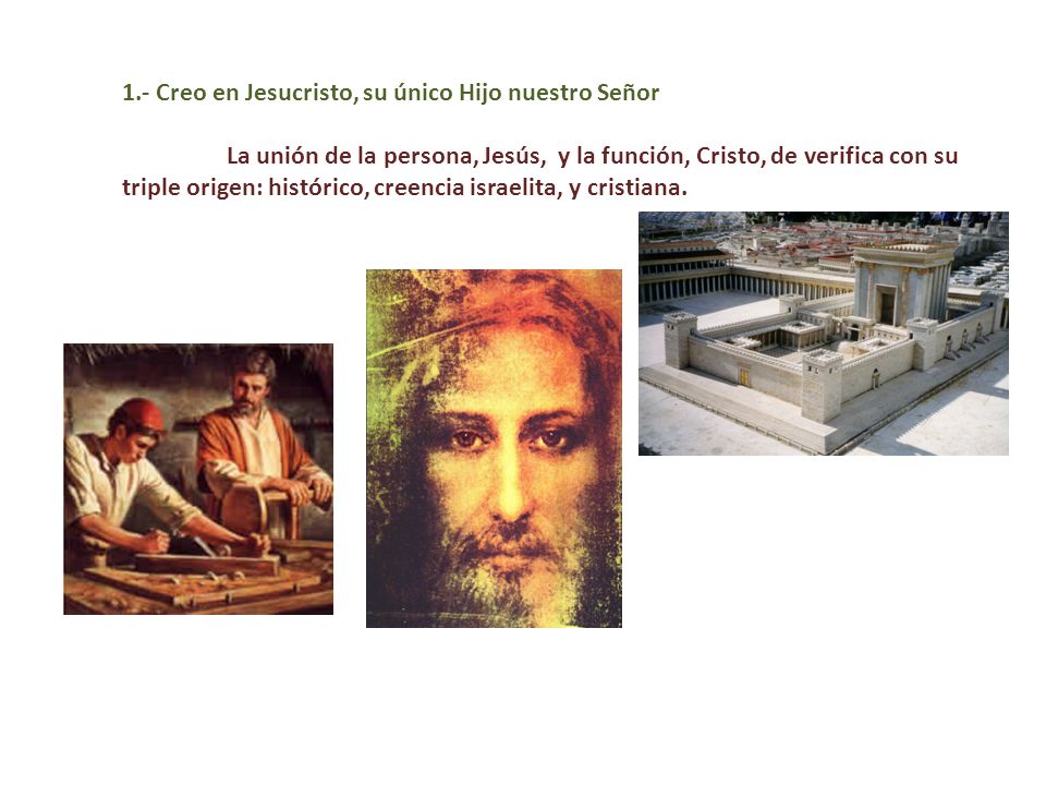 1.- Creo en Jesucristo, su único Hijo nuestro Señor