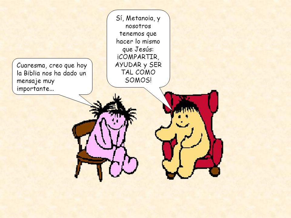Sí, Metanoia, y nosotros tenemos que hacer lo mismo que Jesús: ¡COMPARTIR, AYUDAR y SER TAL COMO SOMOS!