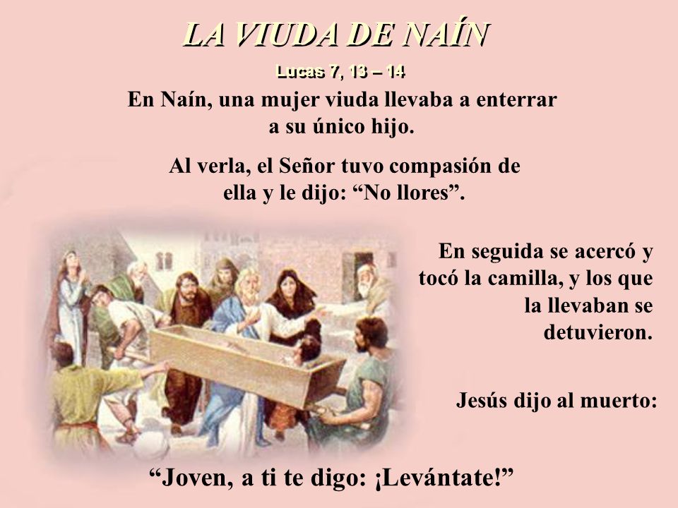 LA VIUDA DE NAÍN Joven, a ti te digo: ¡Levántate!