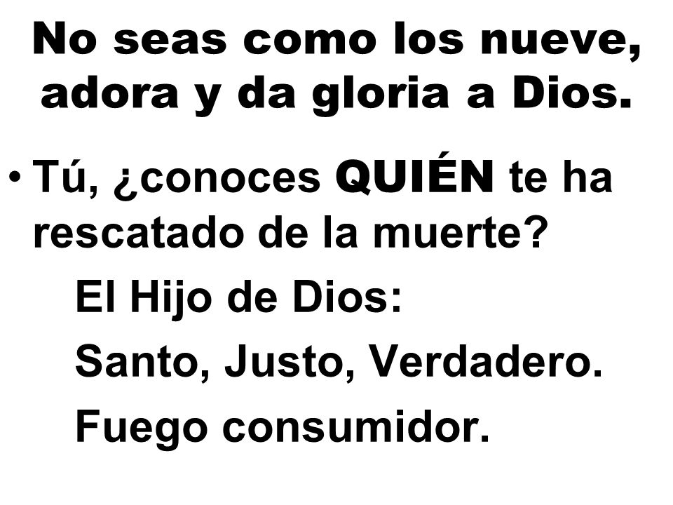 No seas como los nueve, adora y da gloria a Dios.