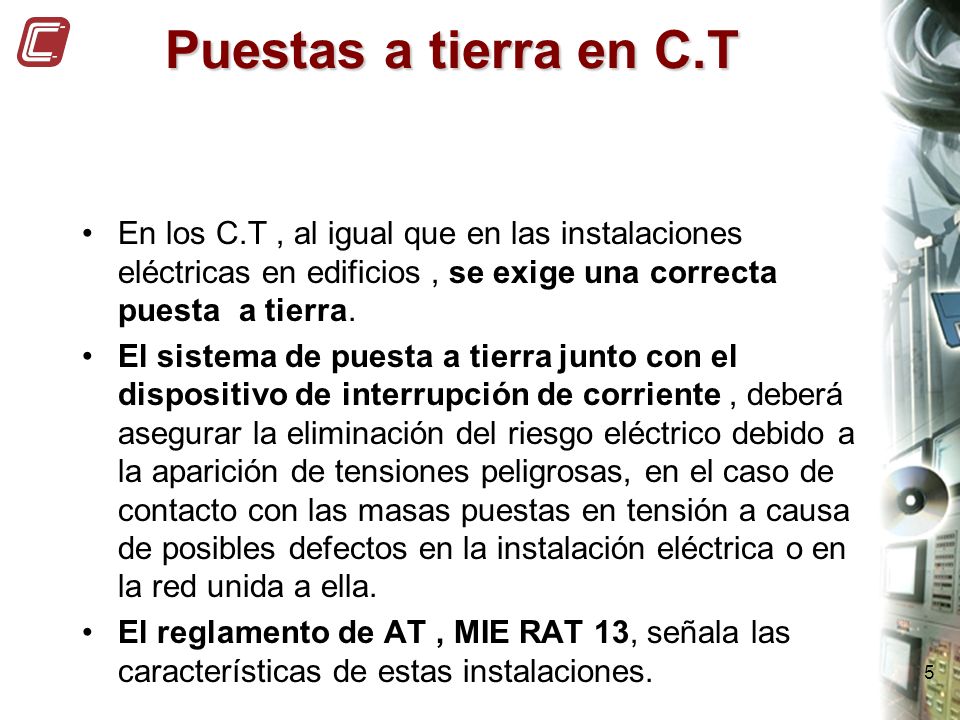 Puestas a tierra en C.T En los C.T , al igual que en las instalaciones eléctricas en edificios , se exige una correcta puesta a tierra.