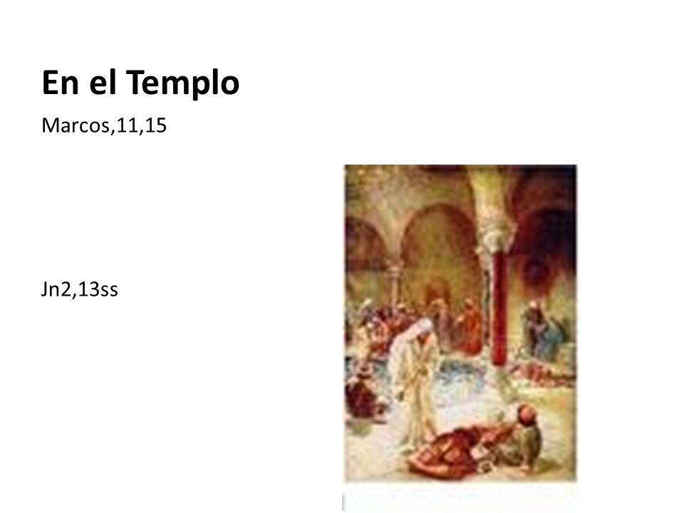 En el Templo Marcos,11,15 Jn2,13ss