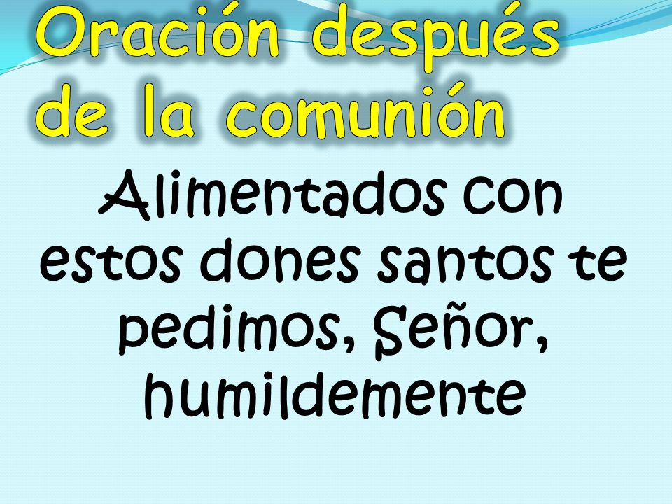 Alimentados con estos dones santos te pedimos, Señor, humildemente