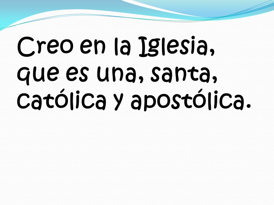 Creo en la Iglesia, que es una, santa, católica y apostólica.