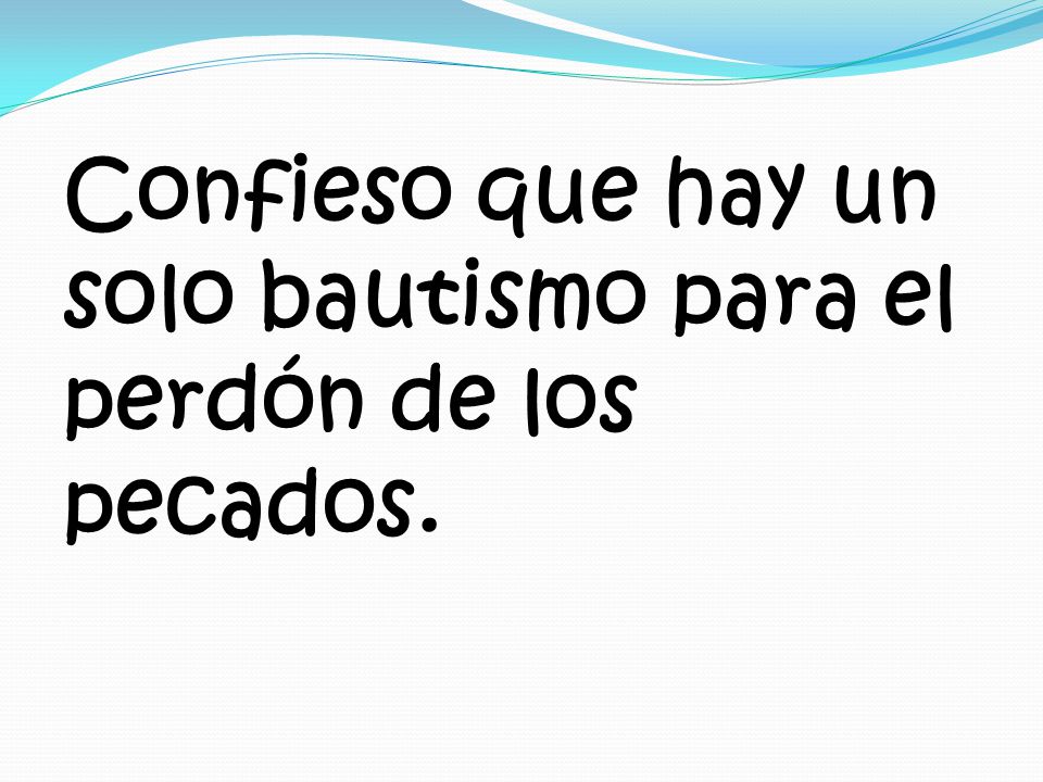 Confieso que hay un solo bautismo para el perdón de los pecados.