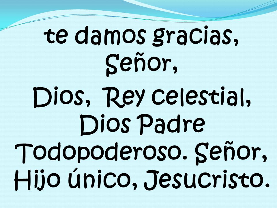 te damos gracias, Señor, Dios, Rey celestial, Dios Padre Todopoderoso