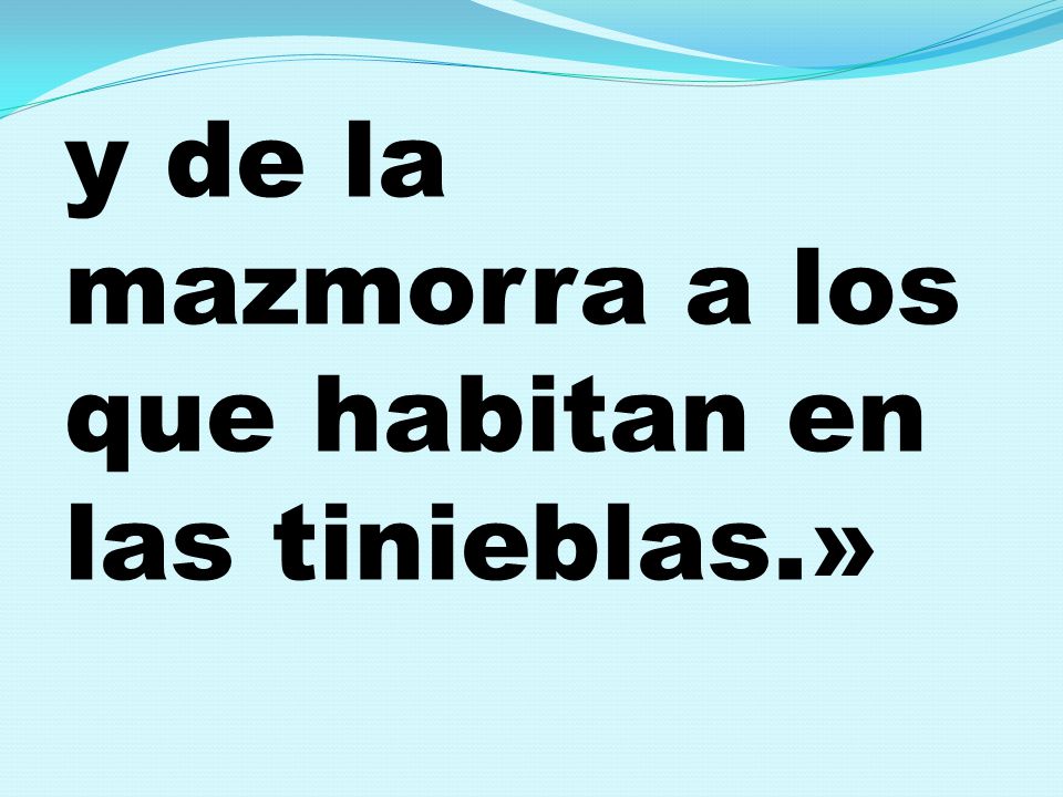 y de la mazmorra a los que habitan en las tinieblas.»